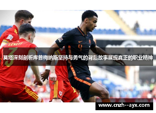 莫塔深刻剖析库普梅纳斯坚持与勇气的背后故事展现真正的职业精神