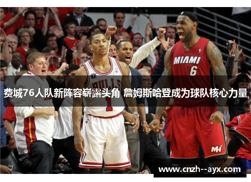 费城76人队新阵容崭露头角 詹姆斯哈登成为球队核心力量