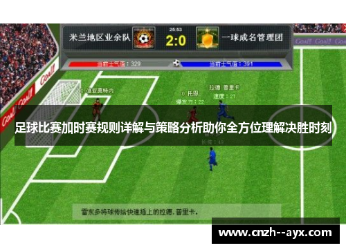 足球比赛加时赛规则详解与策略分析助你全方位理解决胜时刻