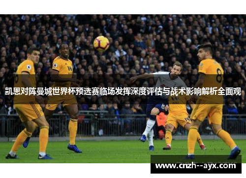 凯恩对阵曼城世界杯预选赛临场发挥深度评估与战术影响解析全面观