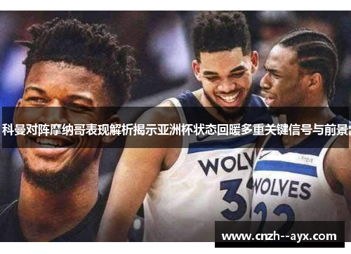 科曼对阵摩纳哥表现解析揭示亚洲杯状态回暖多重关键信号与前景